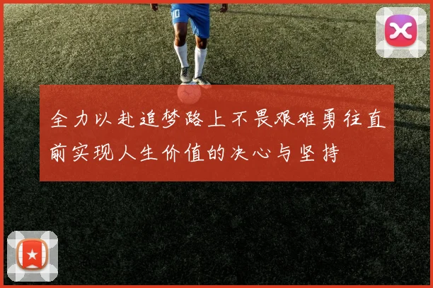全力以赴追梦路上不畏艰难勇往直前实现人生价值的决心与坚持