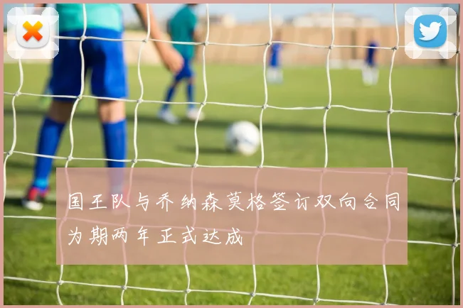 国王队与乔纳森莫格签订双向合同为期两年正式达成