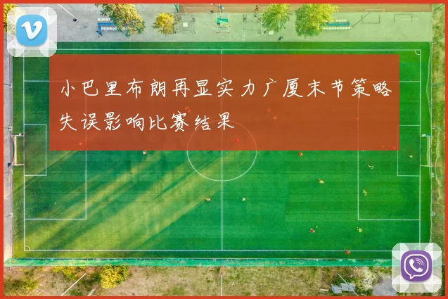 小巴里布朗再显实力广厦末节策略失误影响比赛结果